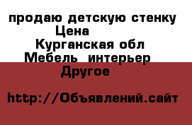 продаю детскую стенку › Цена ­ 7 000 - Курганская обл. Мебель, интерьер » Другое   